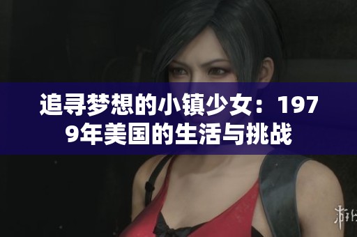 追寻梦想的小镇少女：1979年美国的生活与挑战