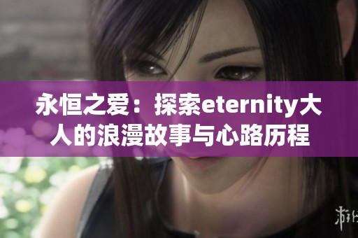 永恒之爱：探索eternity大人的浪漫故事与心路历程