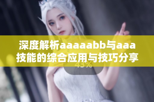 深度解析aaaaabb与aaa技能的综合应用与技巧分享