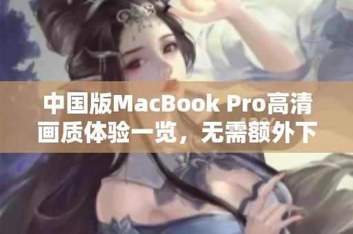 中国版MacBook Pro高清画质体验一览，无需额外下载