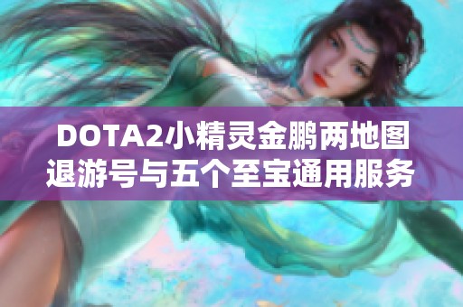 DOTA2小精灵金鹏两地图退游号与五个至宝通用服务分享