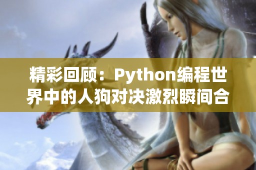 精彩回顾：Python编程世界中的人狗对决激烈瞬间合集