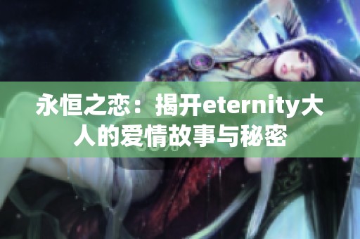 永恒之恋：揭开eternity大人的爱情故事与秘密