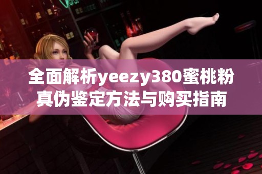 全面解析yeezy380蜜桃粉真伪鉴定方法与购买指南