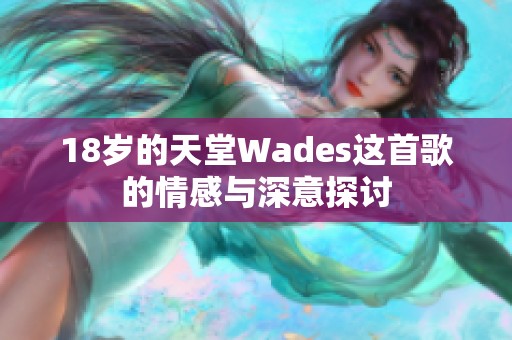 18岁的天堂Wades这首歌的情感与深意探讨