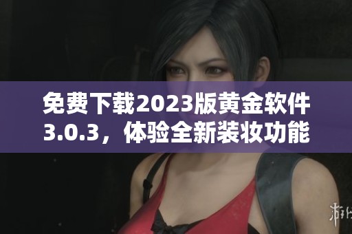 免费下载2023版黄金软件3.0.3，体验全新装妆功能