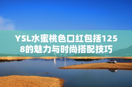 YSL水蜜桃色口红包括1258的魅力与时尚搭配技巧