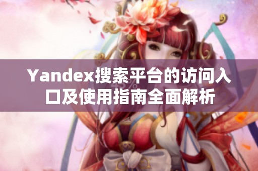 Yandex搜索平台的访问入口及使用指南全面解析