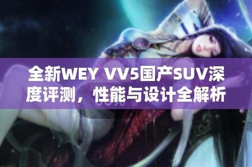 全新WEY VV5国产SUV深度评测，性能与设计全解析