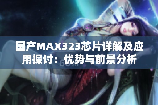 国产MAX323芯片详解及应用探讨：优势与前景分析