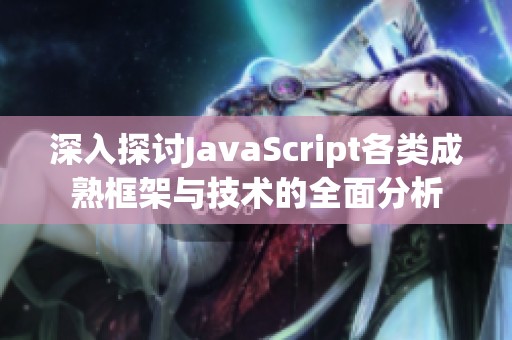 深入探讨JavaScript各类成熟框架与技术的全面分析