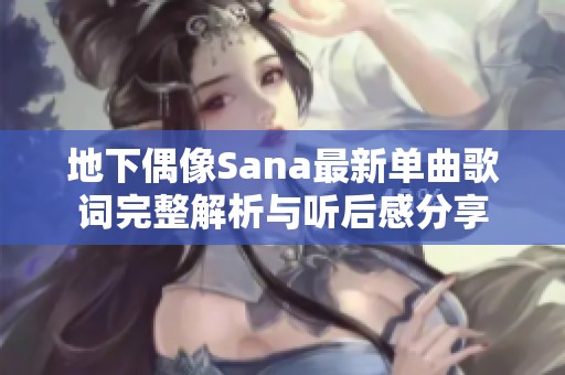 地下偶像Sana最新单曲歌词完整解析与听后感分享