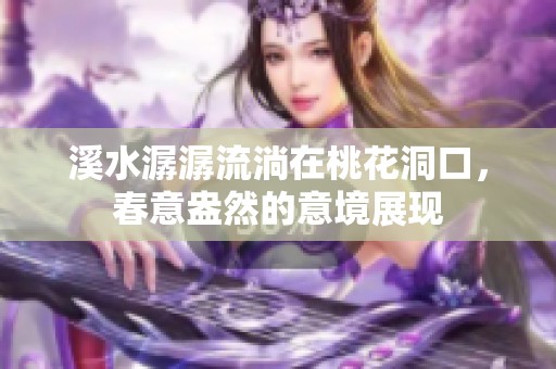 溪水潺潺流淌在桃花洞口，春意盎然的意境展现