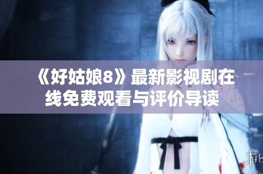 《好姑娘8》最新影视剧在线免费观看与评价导读