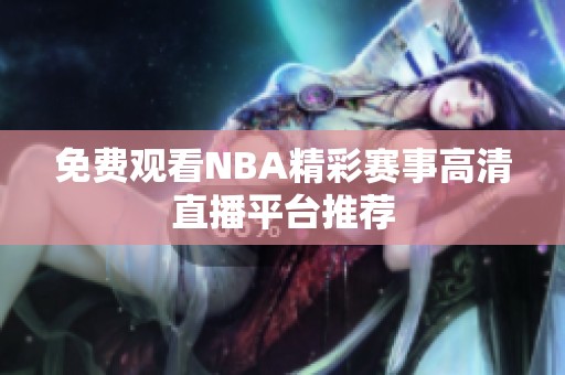 免费观看NBA精彩赛事高清直播平台推荐