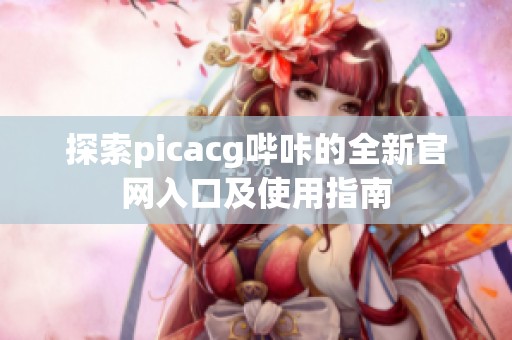 探索picacg哔咔的全新官网入口及使用指南