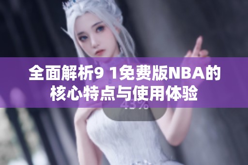 全面解析9 1免费版NBA的核心特点与使用体验