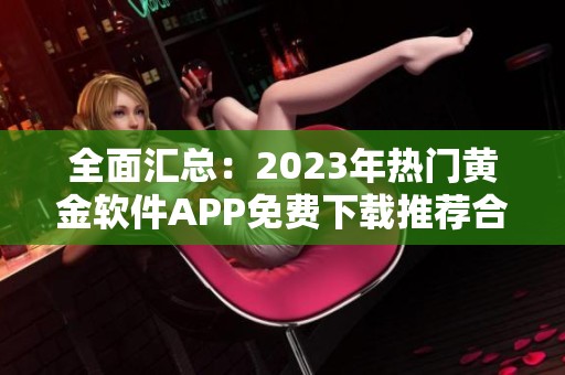 全面汇总：2023年热门黄金软件APP免费下载推荐合集