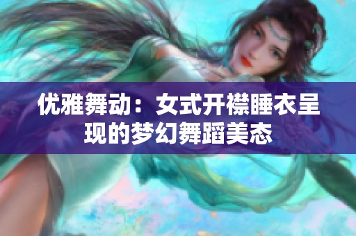 优雅舞动：女式开襟睡衣呈现的梦幻舞蹈美态