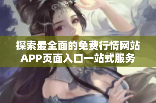 探索最全面的免费行情网站APP页面入口一站式服务