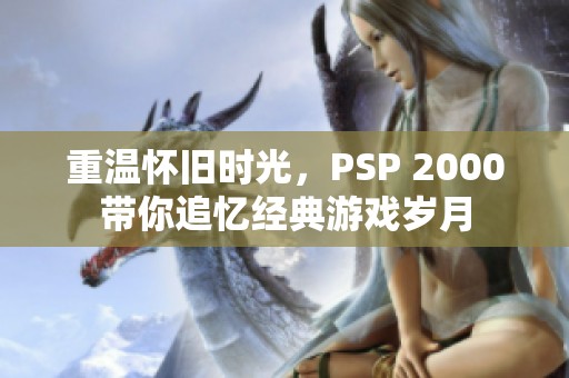 重温怀旧时光，PSP 2000带你追忆经典游戏岁月