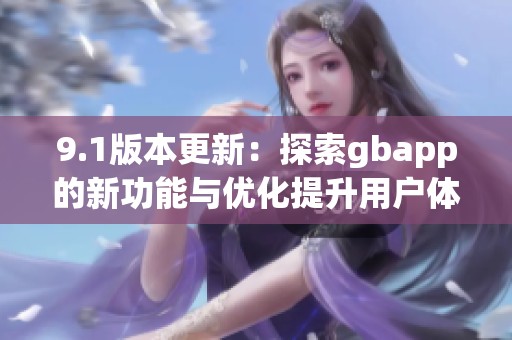 9.1版本更新：探索gbapp的新功能与优化提升用户体验