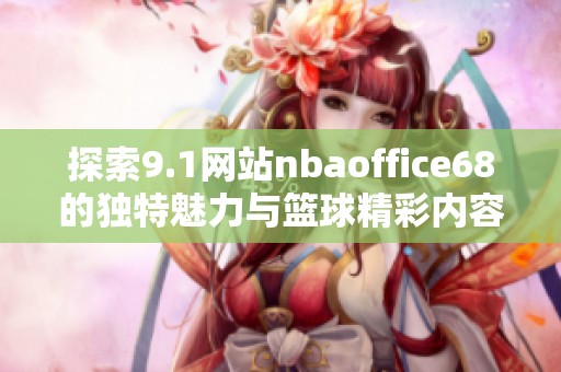 探索9.1网站nbaoffice68的独特魅力与篮球精彩内容