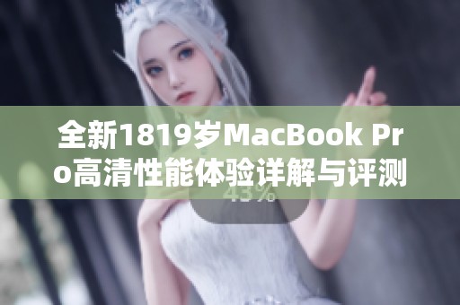 全新1819岁MacBook Pro高清性能体验详解与评测