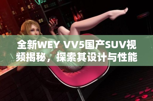 全新WEY VV5国产SUV视频揭秘，探索其设计与性能亮点