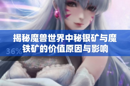 揭秘魔兽世界中秘银矿与魔铁矿的价值原因与影响