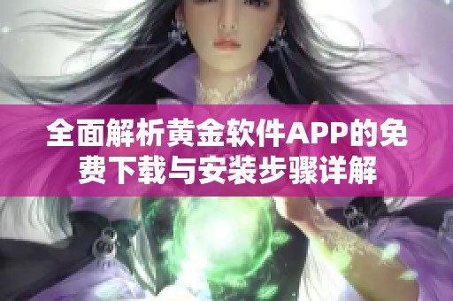 全面解析黄金软件APP的免费下载与安装步骤详解