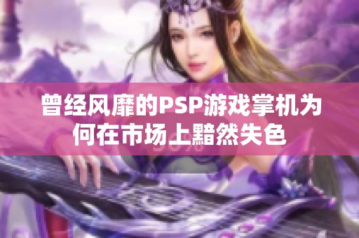 曾经风靡的PSP游戏掌机为何在市场上黯然失色