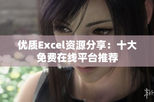 优质Excel资源分享：十大免费在线平台推荐