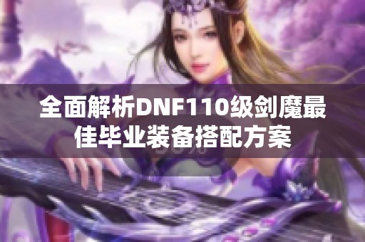 全面解析DNF110级剑魔最佳毕业装备搭配方案