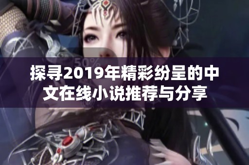 探寻2019年精彩纷呈的中文在线小说推荐与分享