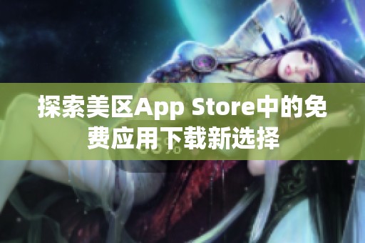 探索美区App Store中的免费应用下载新选择