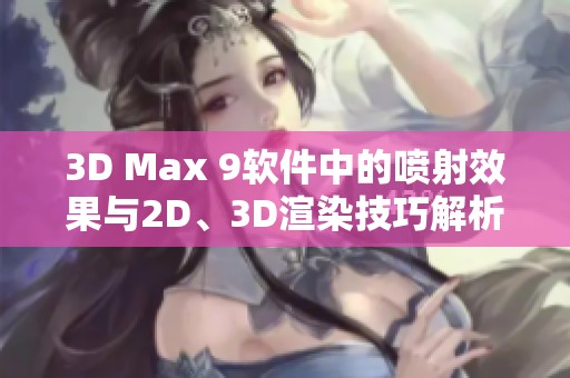 3D Max 9软件中的喷射效果与2D、3D渲染技巧解析