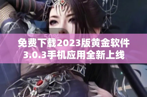 免费下载2023版黄金软件3.0.3手机应用全新上线