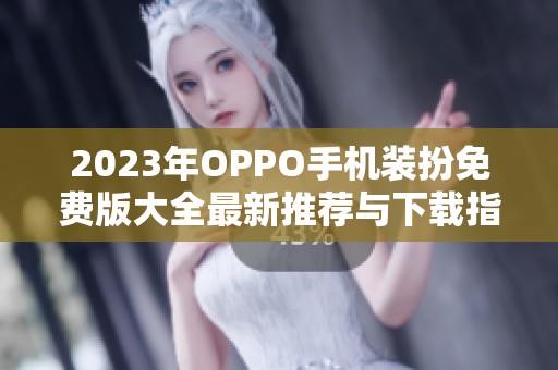 2023年OPPO手机装扮免费版大全最新推荐与下载指南