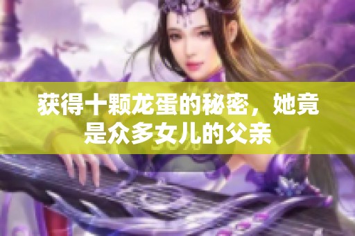 获得十颗龙蛋的秘密，她竟是众多女儿的父亲
