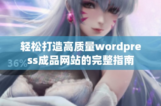 轻松打造高质量wordpress成品网站的完整指南