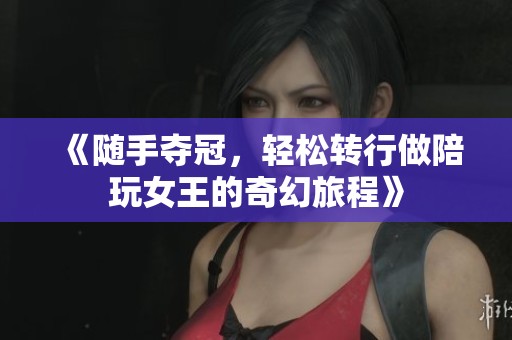 《随手夺冠，轻松转行做陪玩女王的奇幻旅程》