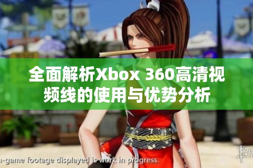 全面解析Xbox 360高清视频线的使用与优势分析