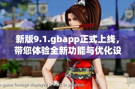 新版9.1.gbapp正式上线，带您体验全新功能与优化设计