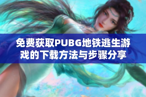 免费获取PUBG地铁逃生游戏的下载方法与步骤分享