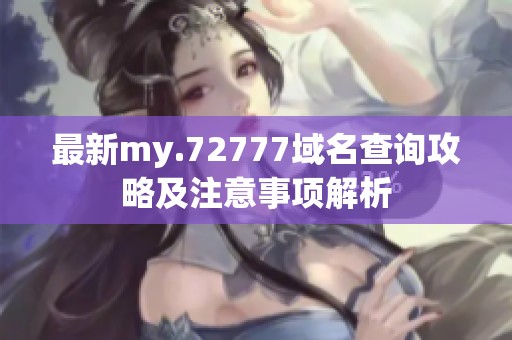 最新my.72777域名查询攻略及注意事项解析