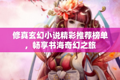 修真玄幻小说精彩推荐榜单，畅享书海奇幻之旅