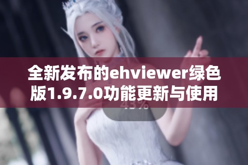 全新发布的ehviewer绿色版1.9.7.0功能更新与使用指南