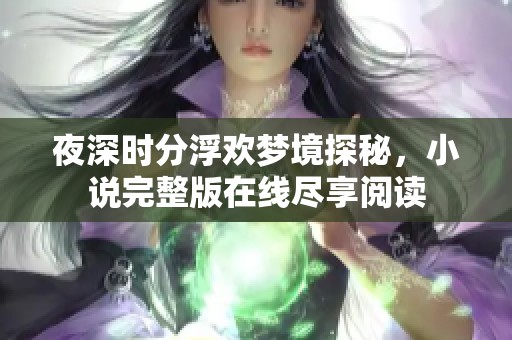 夜深时分浮欢梦境探秘，小说完整版在线尽享阅读