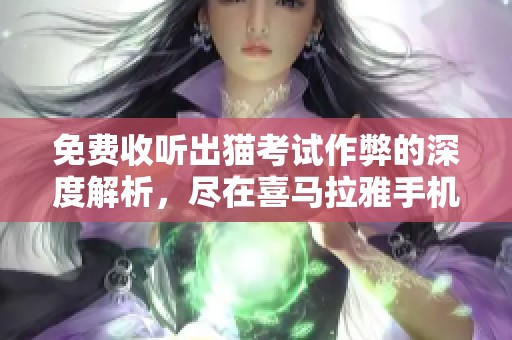免费收听出猫考试作弊的深度解析，尽在喜马拉雅手机版
